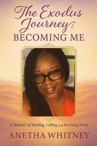 The Exodus Journey: "BECOMING ME"-BY Anetha L. Whitney